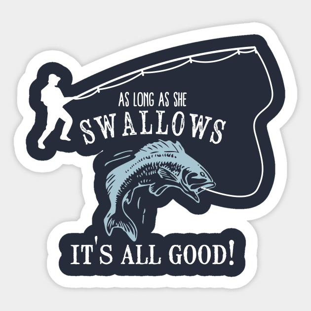 As Long As She Swallows It's All Good Fishing Addicted Gift Sticker by klimentina